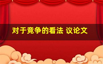 对于竞争的看法 议论文